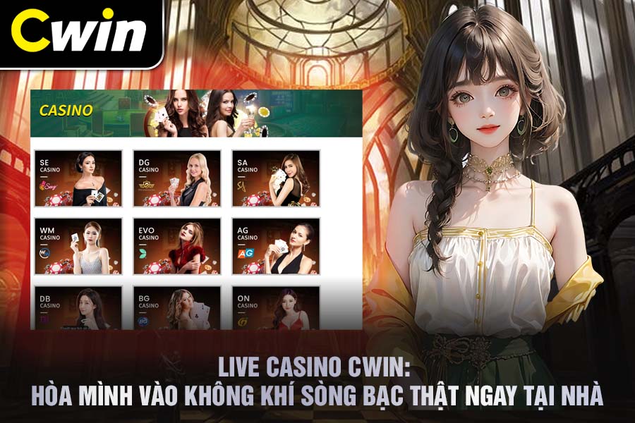 Live Casino Cwin: Hòa Mình Vào Không Khí Sòng Bạc Thật Ngay Tại Nhà