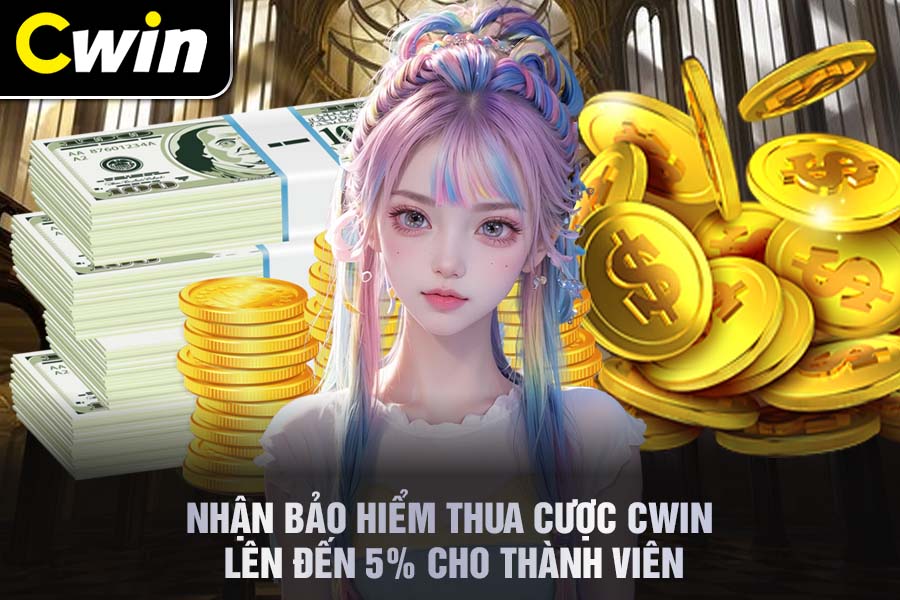 Nhận Bảo Hiểm Thua Cược Cwin Lên Đến 5% Cho Thành Viên
