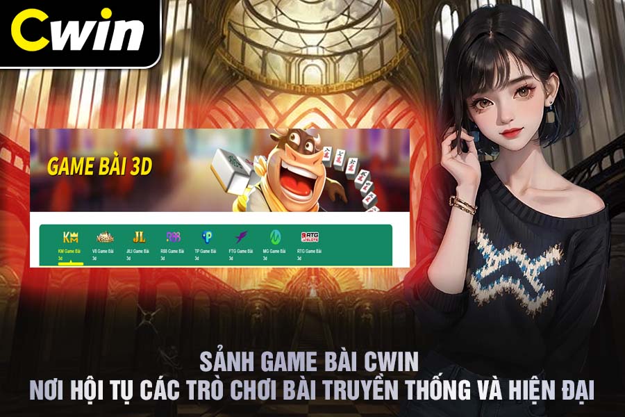 Sảnh Game Bài Cwin Nơi Hội Tụ Các Trò Chơi Bài Truyền Thống Và Hiện Đại